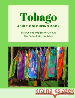 Tobago Adult Colouring Book: 30 Stunning Images to Colour: The Perfect Way to Relax Andrea Wade 9781688419506 Independently Published - książka