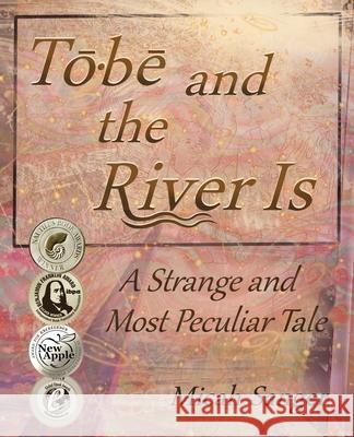 Tobe and the River Is: A Strange and Most Peculiar Tale Micah Sanger 9780997052503 Micah Sanger - książka