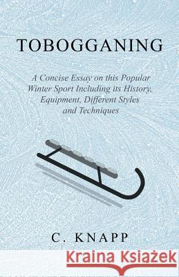 Tobogganing - A Concise Essay on This Popular Winter Sport Including Its History, Equipment, Different Styles and Techniques C. Knapp 9781528707794 Macha Press - książka