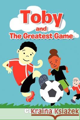 Toby and The Greatest Game Toye, Clive 9781469795164 iUniverse.com - książka