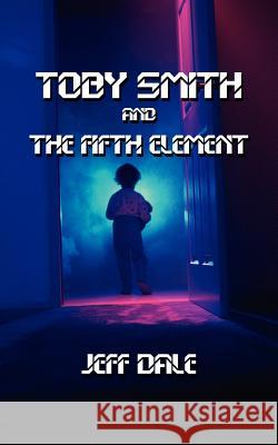 Toby Smith and the Fifth Element Dale, Jeff 9781425954871 Authorhouse - książka