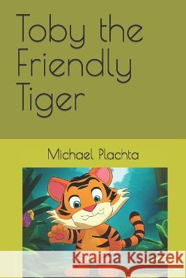 Toby the Friendly Tiger Michael Plachta   9798852653864 Independently Published - książka
