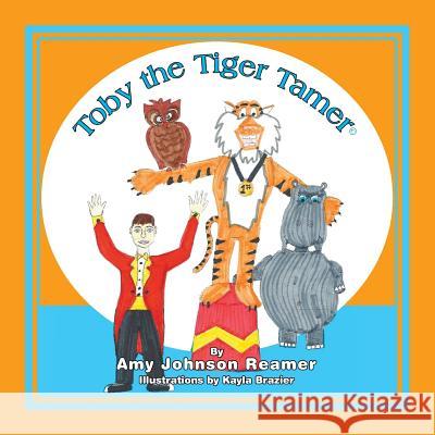 Toby the Tiger Tamer Amy Johnson Reamer Kayla Brazier 9781484099889 Createspace - książka