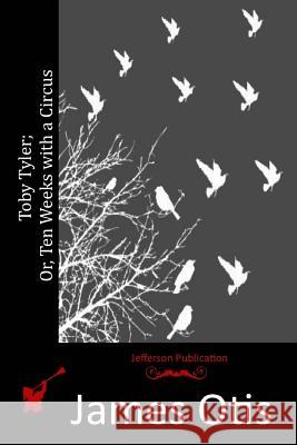 Toby Tyler; Or, Ten Weeks with a Circus James Otis 9781517568092 Createspace - książka