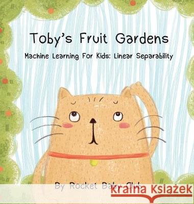 Toby's Fruit Gardens: Machine Learning For Kids: Linear Separability Rocket Baby Club 9781643708720 Rocket Baby Club - książka