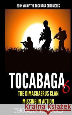 Tocabaga 6: The Dimachaerus Clan - Missing In Action Ward, Thomas H. 9780692336069 Thomas H. Ward - książka