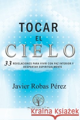 Tocar el Cielo.: 33 Revelaciones para vivir con Paz Interior y despertar espiritualmente. Javier Roba 9781088428610 Independently Published - książka