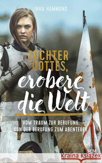 Tochter Gottes, erobere die Welt : Vom Traum zur Berufung. Von der Berufung zum Abenteuer. Hammond, Inka 9783417269048 SCM R. Brockhaus - książka