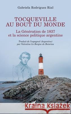 Tocqueville au bout du monde: La G?n?ration de 1837 et la science politique argentine Gabriela Rodrigue Valentine L 9782336549262 Editions L'Harmattan - książka