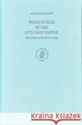 Tocqueville in the Ottoman Empire: Rival Paths to the Modern State Ariel Salzmann 9789004108875 Brill Academic Publishers - książka