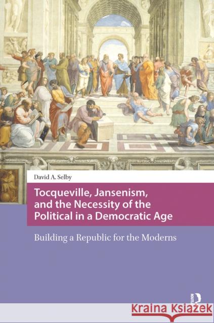 Tocqueville, Jansenism, and the Necessity of the Political in a Democratic Age: Building a Republic for the Moderns David Selby 9781041189619 Routledge - książka