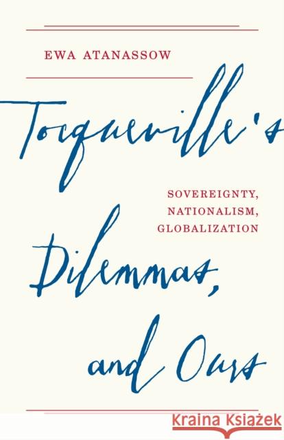 Tocqueville's Dilemmas, and Ours: Sovereignty, Nationalism, Globalization Ewa Atanassow 9780691241029 Princeton University Press - książka