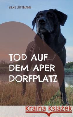 Tod auf dem Aper Dorfplatz: Labrador Siley ermittelt Silke L?ttmann 9783819250569 Bod - Books on Demand - książka