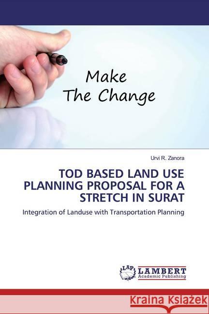 TOD BASED LAND USE PLANNING PROPOSAL FOR A STRETCH IN SURAT : Integration of Landuse with Transportation Planning Zanora, Urvi R. 9786200588753 LAP Lambert Academic Publishing - książka