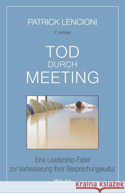 Tod durch Meeting : Eine Leadership-Fabel zur Verbesserung Ihrer Besprechungskultur Lencioni, Patrick M.; Döbert, Brigitte 9783527509065 John Wiley & Sons - książka