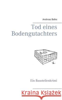 Tod eines Bodengutachters: Ein Baustellenkrimi Belke, Andreas 9783739242835 Books on Demand - książka