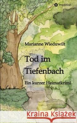 Tod im Tiefenbach: Ein kurzer Heimatkrimi Marianne Wieduwilt 9783384169167 Tredition Gmbh - książka