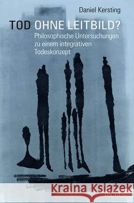 Tod Ohne Leitbild?: Philosophische Untersuchungen Zu Einem Integrativen Todeskonzept Kersting, Daniel 9783957430946 mentis-Verlag - książka