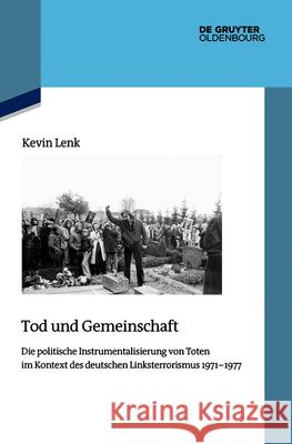 Tod Und Gemeinschaft: Die Politische Instrumentalisierung Der Toten Des Deutschen Linksterrorismus 1971-1977 Kevin Lenk 9783111504377 de Gruyter Oldenbourg - książka