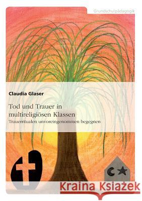 Tod und Trauer in multireligiösen Klassen. Trauerritualen unvoreingenommen begegnen Claudia Glaser 9783668727212 Grin Verlag - książka