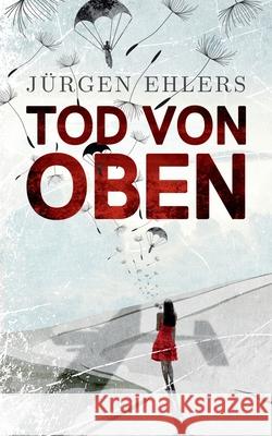 Tod von oben: Liebe und Verrat in den besetzten Niederlanden, 1941-42 Ehlers, Jürgen 9783744891028 Books on Demand - książka