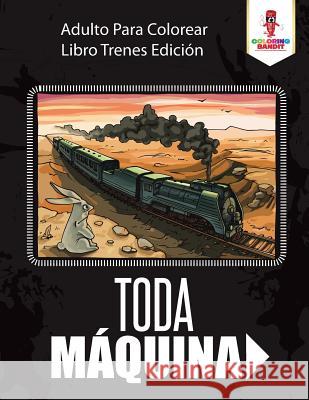 Toda Máquina: Adulto Para Colorear Libro Trenes Edición Coloring Bandit 9780228214618 Coloring Bandit - książka