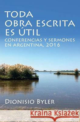 Toda obra escrita es útil: Conferencias y sermones en Argentina, 2016 Menno, Biblioteca 9781536977431 Createspace Independent Publishing Platform - książka