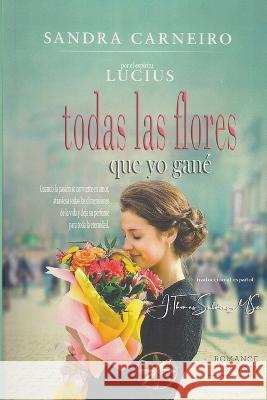 Todas las flores que yo gané Sandra Carneiro, J Thomas Msc Saldias, Por El Espíritu Lucius 9798215177303 World Spiritist Institute - książka