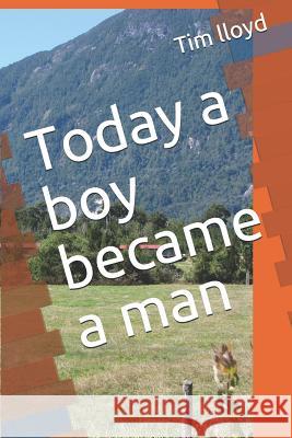Today a boy became a man Tim Lloyd 9781973344162 Independently Published - książka