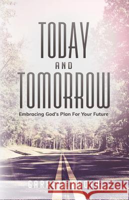 Today and Tomorrow: Embracing God's Plan for Your Future Garrett Booth 9780997851434 Bold Vision Books - książka