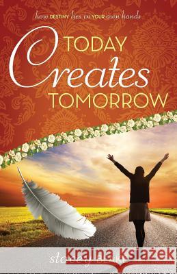 Today creates Tomorrow: How Destiny Lies in Your Own Hands Blake, Stacey 9781942692065 Lightwalk Publishing - książka