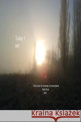 Today I am: a small book of contemplation Reed, Mark 9781523932764 Createspace Independent Publishing Platform - książka