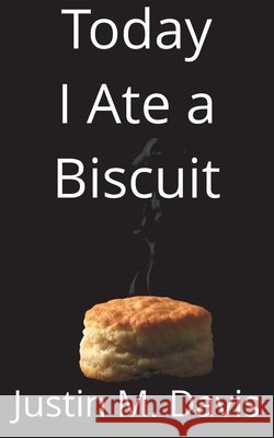 Today I Ate a Biscuit Justin M. Davis 9781971536002 Wayward Scripts - książka