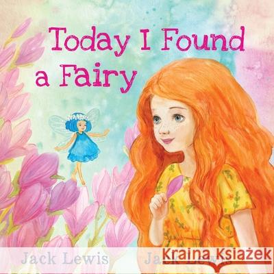 Today I Found a Fairy: A Magical Children's Story of Imagination and Wonder Jack Lewis 9781961492943 Starry Dreamer Publishing, LLC - książka