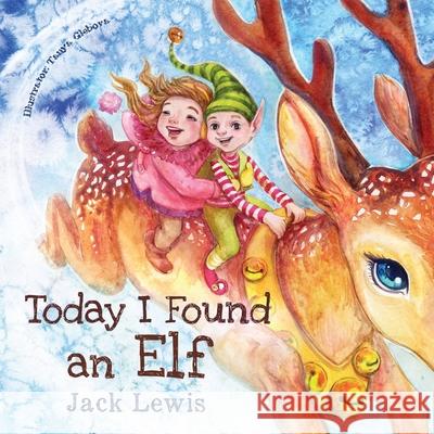Today I Found an Elf: A magical children's Christmas story about friendship and the power of imagination Jack Lewis Tanya Glebova 9781952328640 Starry Dreamer Publishing, LLC - książka
