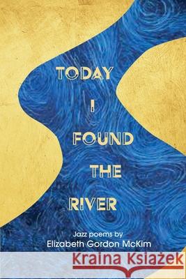 Today I Found the River Elizabeth Gordon McKim 9781957755670 Lily Poetry Review - książka