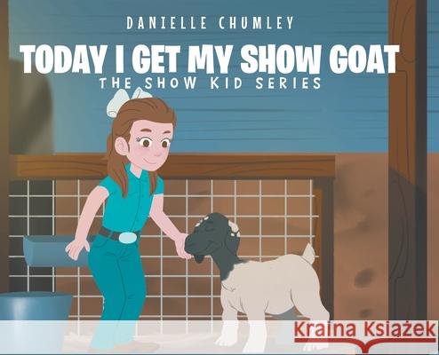Today I Get My Show Goat Danielle Chumley 9781649525413 Fulton Books - książka