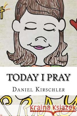 Today I Pray Daniel Kirschler 9781979099059 Createspace Independent Publishing Platform - książka