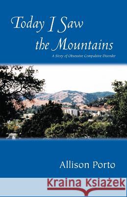 Today I Saw the Mountains: A Story of Overcoming Obsessive Compulsive Disorder Porto, Allison 9781553692843 Trafford Publishing - książka