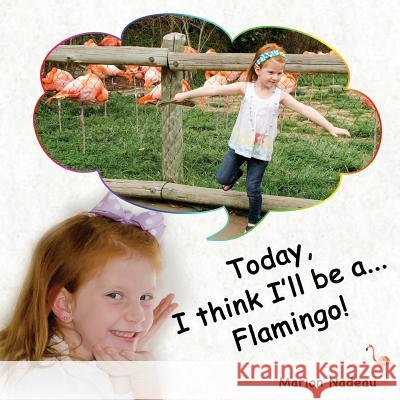 Today, I think I'll be a...Flamingo! Nadeau, Marion 9781541003118 Createspace Independent Publishing Platform - książka