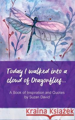 Today I walked into a cloud of Dragonflies...: A Book of Inspiration and Quotes David, Suzan 9781723317019 Createspace Independent Publishing Platform - książka