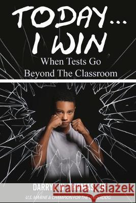 Today... I Win: When Tests Go Beyond The Classroom Darryl W Thomas, Jr 9780578223537 Committed 2 Win, LLC - książka