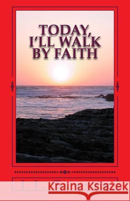 Today, I'll Walk By Faith: Without Faith It is Impossible To Please God Turner, J. J. 9781977609014 Createspace Independent Publishing Platform - książka