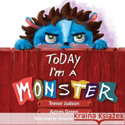 Today I'm a Monster Agnes Green Trevor Judson Viktoriia Mykhalevych 9781979980234 Createspace Independent Publishing Platform - książka