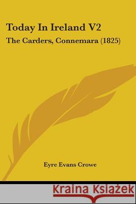 Today In Ireland V2: The Carders, Connemara (1825) Eyre Evans Crowe 9781437353587  - książka