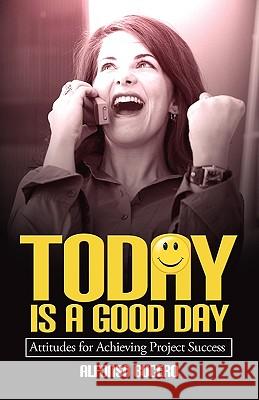 Today Is a Good Day! Attitudes for Achieving Project Success Alfonso Bucero 9781554890569 Multi-Media Publications Inc - książka