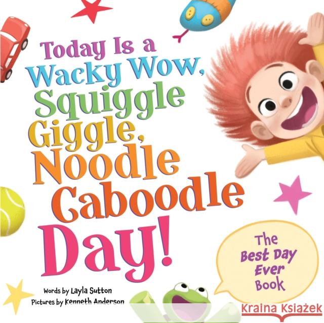 Today Is a Wacky Wow, Squiggle Giggle, Noodle Caboodle Day! Layla Sutton Kenneth Anderson 9781464222894 Sourcebooks Wonderland - książka