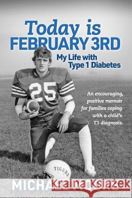 Today is February 3rd My Life with Type 1 Diabetes Moore, Michael N. 9781732804401 Michael Norman Moore - książka