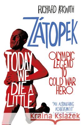 Today We Die a Little: Emil Zatopek, Olympic Legend to Cold War Hero Richard Askwith 9780224100359 Vintage Publishing - książka