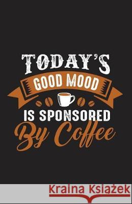 Today's Good Mood Is Sponsored by Coffee Myfreedom Journals 9781717859242 Independently Published - książka